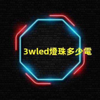 3wled燈珠多少電流 3wled燈珠用多大的驅動